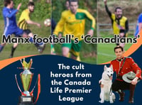 The 'Canadians': Our nod to the Manx Premier League's cult heroes